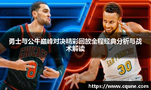 勇士与公牛巅峰对决精彩回放全程经典分析与战术解读