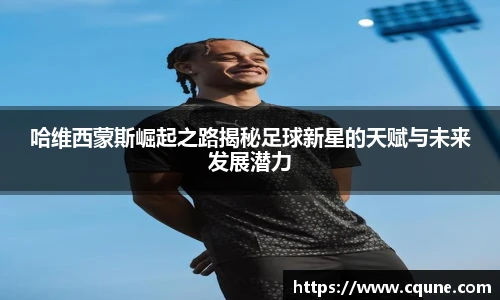 MILE米乐官网哈维西蒙斯崛起之路揭秘足球新星的天赋与未来发展潜力