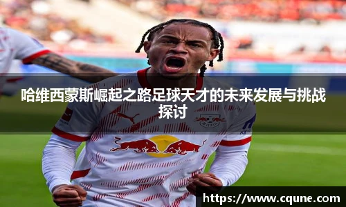 MILE米乐官网哈维西蒙斯崛起之路足球天才的未来发展与挑战探讨